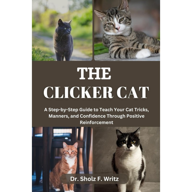 THE CLICKER CAT: A Step-by-Step Guide to Teach Your