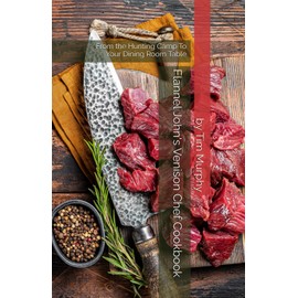 Flannel John's Venison Chef Cookbook: From Hunting Camp To the Dining Rook Table
