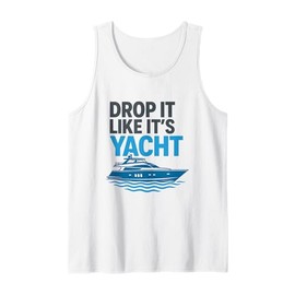 Drop It Like It's Yacht Funny Yacht Boating Ship Cruise Sea Tank Top