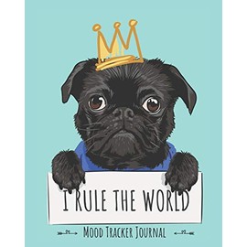 I Rule the World Mood Tracker Journal: 12 Months of Mood Tracking Illustrations plus Daily Journaling Log with Cute Pug Dog Cover