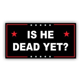 Political Magnet is He Dead Yet Black Funny Gifts Political Joke Humor Magnet for Bumper, Refrigerator, Cruise Door, Car, Truck 7.5x3.75in