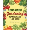 Container Gardening Planner & Logbook: The Ultimate Garden Planning Journal