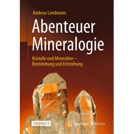 Abenteuer Mineralogie: Kristalle und Mineralien - Bestimmung und Entstehung
