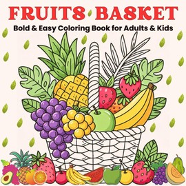 Fruits Basket: Bold and Easy Coloring Book for Adults and Kids – Simple, Large Designs for Relaxation and Stress Relief - Adults Coloring Books