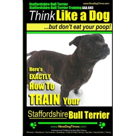 Staffordshire Bull Terrier, Staffordshire Bull Terrier Training AAA AKC: Think Like a Dog But Don't Eat Your Poop!: 1