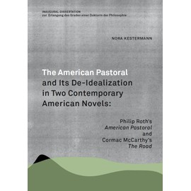 The American Pastoral and Its De-Idealization in Two Contemporary American Novels: Philip Roth's 'American Pastoral' and Cormac McCarthy's 'The Road'