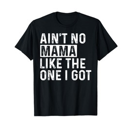 Ain't No Mama Like The One I Got Funny Family Reunion Mom T-Shirt