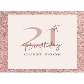 21st Birthday Guest Book: This 21st Guest Book Is Great For Birthday Party - Rose Gold Decorations And Gift Idea For Women, And Teens.