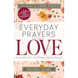 Everyday Prayers for Love: Learning to Love God, Others, and Even Yourself (A 31-Day Devotional and Reflective Journal for Women)