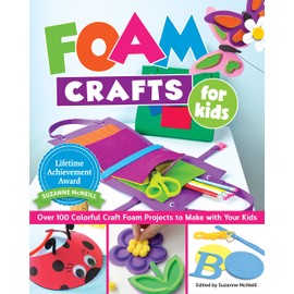 Foam Crafts for Kids: Over 100 Colorful Craft Foam Projects to Make with Your Kids