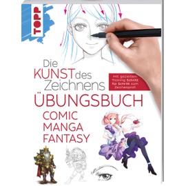 Die Kunst des Zeichnens - Comic Manga Fantasy Übungsbuch: Mit gezieltem Training Schritt für Schritt zum Zeichenprofi