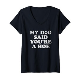 Womens My Dog Said You're A Hoe Funny Pet Lover Sarcastic Gift V-Neck T-Shirt