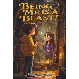 BEING ME IS A BLAST!: A Wonderful Journey Through Time, Discovering Yourself and What Truly Makes You Unique.