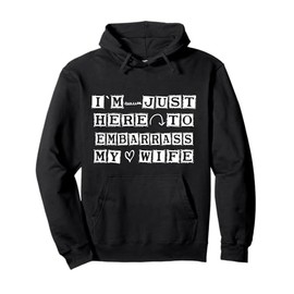 I'm Just Here to Embarrass My Wife – Funny Husband Quote Pullover Hoodie