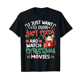 I Just Want To Drink Hot Cocoa And Watch Christmas Movies T-Shirt