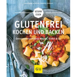 Glutenfrei kochen und backen: Genussvoll essen ohne Weizen, Dinkel & Co.