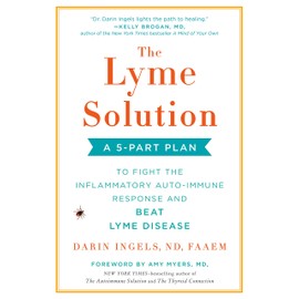 The Lyme Solution: A 5-Part Plan to Fight the Inflammatory Auto-Immune Response and Beat Lyme Disease