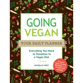 Going Vegan: Your Daily Planner: Everything You Need to Transition to a Vegan Diet
