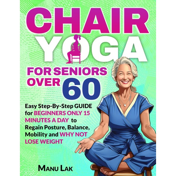 Chair Yoga for Seniors Over 60: Transform Your Health: Boost