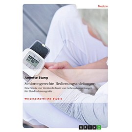 Seniorengerechte Bedienungsanleitungen. Eine Studie zur Verständlichkeit von Gebrauchsanleitungen für Blutdruckmessgeräte
