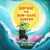 Sophie The Sun-Safe Surfer: A Children’s Book About Sun Safety