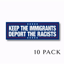 Keep the Immigrants Deport the Racists Anti Trump  5" Bumper Stickers 10 PACK