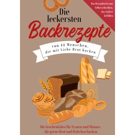 Die leckersten Backrezepte von 44 Menschen, die mit Liebe Brot backen: Die Geschenkidee für Frauen und Männer, die gerne Brot und Brötchen backen - ... das Andere befüllen (Book on Tour)