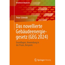 Das novellierte Gebäudeenergiegesetz (GEG 2024): Grundlagen. Anwendung in der Praxis, Beispiele (Detailwissen Bauphysik)