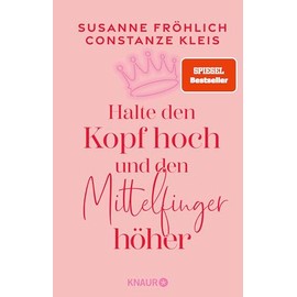 Halte den Kopf hoch und den Mittelfinger höher: Die SPIEGEL-Bestseller-Autorinnen ermutigen Frauen zu mehr Selbstbewusstsein