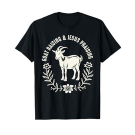 Goat Raising And Jesus Praising Farmer Farming Goat Lover T-Shirt