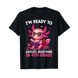 I'm Ready to Axolotl Questions in 4th Grade Back to School T-Shirt