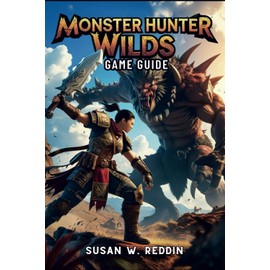 MONSTER HUNTER WILDS GAME GUIDE: Master weapons, Tactics, Hidden Secrets, Legendary Adventures in the Wild, and Endgame Challenge