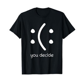 Face Smile Happy Or Sad Funny You Decide Quote Statement T-Shirt