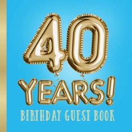 40 Years - Birthday Guest Book: Great for 40th Birthday Party - Gold Blue Decorations, Birthday Gifts for men and women - 40 Years Gift Idea - Message ... pages for Messages and Photos of Guests