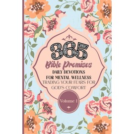 365 BIBLE PROMISES DAILY DEVOTIONS FOR MENTAL WELLNESS: TRADING YOUR FEARS FOR GOD'S COMFORT VOL. 1 (365 Bible Promises Daily Devotions for Mental Wellness: Trading Your Fears for God's Promises)