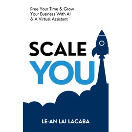 Scale You: Free Your Time and Grow Your Business with AI and a Virtual Assistant