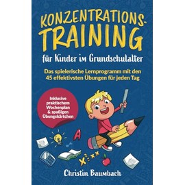 Konzentrationstraining für Kinder im Grundschulalter: Das spielerische Lernprogramm mit den 45 effektivsten Übungen für jeden Tag - inkl. praktischem Wochenplan & spaßigen Übungskärtchen