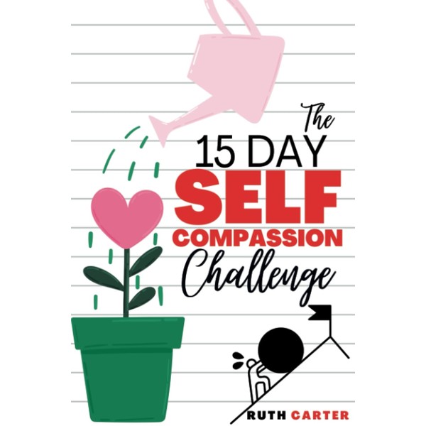 THE 15-DAY SELF-COMPASSION CHALLENGE: SIMPLE GUIDE ON HOW TO BECOME