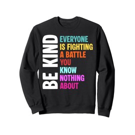 Be Kind Everyone Is Fighting A Battle You Know Nothing About Sweatshirt