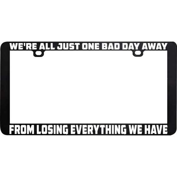 Unbranded We're all just one bad day away from losing