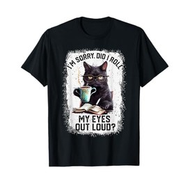 Funny Cat Sorry Did I Roll My Eyes Out Loud | Cat Humor T-Shirt