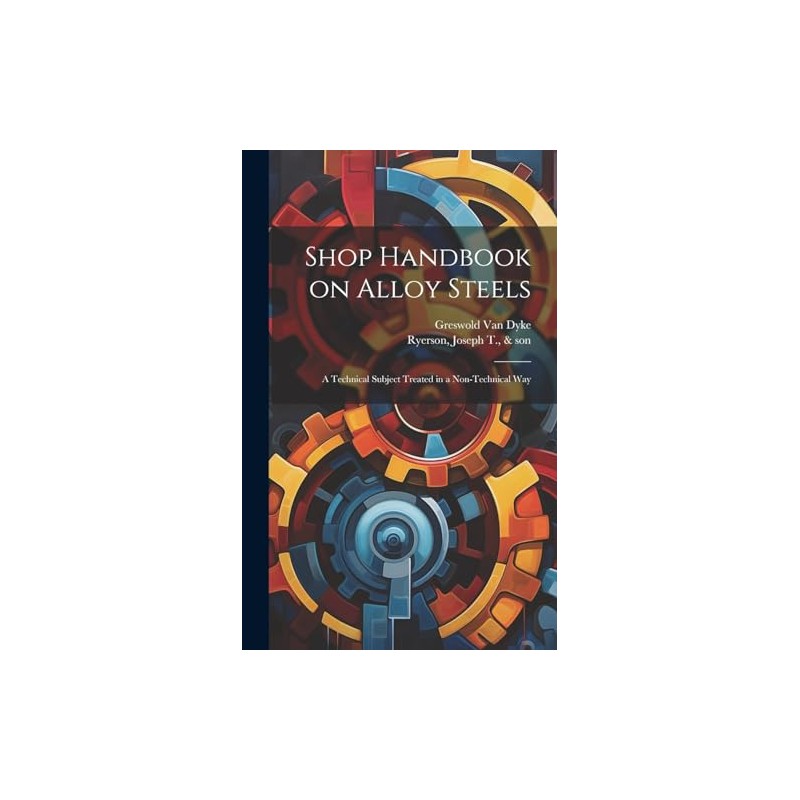 Shop Handbook on Alloy Steels; a Technical Subject Treated in