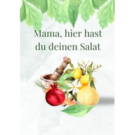 Mama, hier hast du deinen Salat: Ein Salat Rezeptbuch für Mama