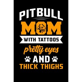 Pitbull Mom With Tattoos, Pretty Eyes and Thick Thighs: Funny Cute Gift For Pitbull Lovers.