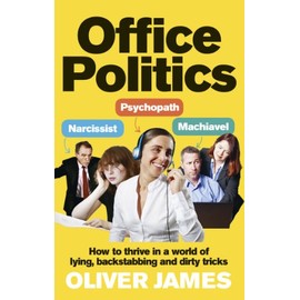 Office Politics: How to Thrive in a World of Lying, Backstabbing and Dirty Tricks