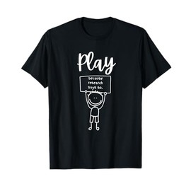 Play because research says so. T-Shirt