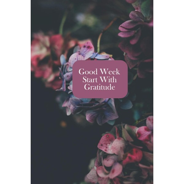 Good Week Start With Gratitude: Gratitude Journal , A 52