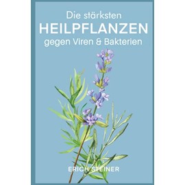 Die stärksten Heilpflanzen gegen Viren & Bakterien: Ein starkes Immunsystem mit der Heilkraft der Natur