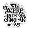 Spreadshirt Friends We Were On A Break Break Up Sticker,