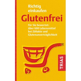 Richtig einkaufen glutenfrei: Für Sie bewertet: über 600 Lebensmittel bei Zöliakie und Glutenunverträglichkeit